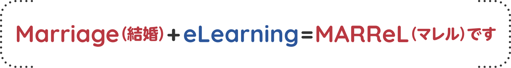 Marrege（結婚）+eLearning=MARReL（マレル）です